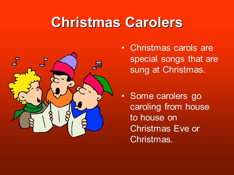 Christmas Carolers Christmas carols are special songs that are sung at Christmas.  Some